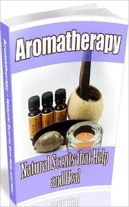 Title: eBook about Aromatherapy - Natural Scents That Help And Heal - most essential form to promote both mental and physical well being., Author: Healthy Tips