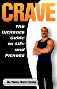 Title: CRAVE The Ultimate Guide To Life And Fitness, Author: Yaniv Rosenberg