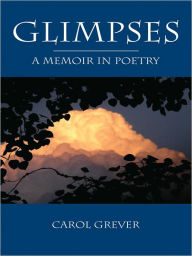 Title: Glimpses: A Memoir in Poetry, Author: Carol Grever