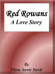 Title: Red Rowans: A Love Story, Author: Flora Annie Steele