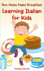 Ben Helps Make Breakfast: Learning Italian for Kids, Food (Bilingual English-Italian Picture Book)