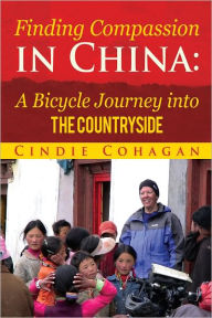 Title: Finding Compassion in China: A Bicycle Journey into the Countryside, Author: Cynthia Cohagan