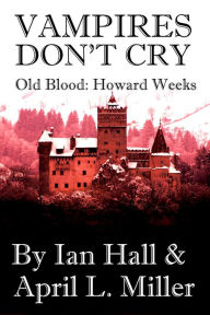 Title: Vampires Don't Cry (Old Blood Book: Howard Weeks), Author: Ian Hall