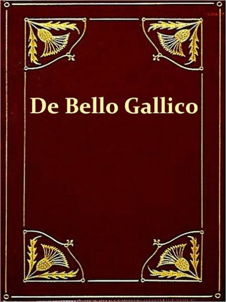 “De Bello Gallico” & Other Commentaries of Caius Julius Caesar