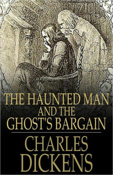 The Haunted Man and the Ghost's Bargain: A Fiction and Literature, Ghost Stories Classic By Charles Dickens! AAA+++
