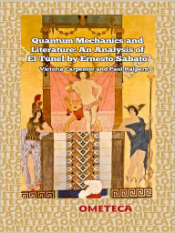 Title: Quantum Mechanics and Literature: An Analysis of El Túnel by Ernesto Sábato, Author: Victoria Carpenter