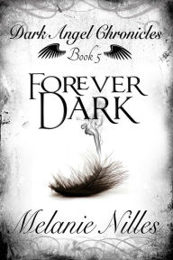 Title: Forever Dark (Starfire Angels: Dark Angel Chronicles Book 5), Author: Melanie Nilles