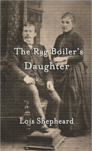 Title: The Rag Boiler's Daughter, Author: Lois Shepheard