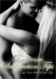 Title: Bedroom Satisfaction Tips: How To Spice Up Your Marital Sex Life, Author: Anonymous