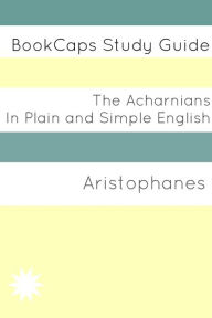 Title: The Acharnians In Plain and Simple English (A Modern Translation and the Original Version), Author: Aristophanes