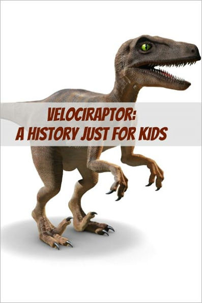 Velociraptor: A History Just for Kids