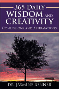 Title: 365 Daily Wisdom and Creativity: Confessions and Affirmations, Author: Dr. Jasmine Renner