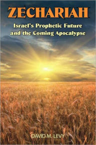 Title: Zechariah; Israel's Prophetic Future and the Coming Apocalypse, Author: David Levy