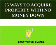 Title: 25 WAYS TO ACQUIRE PROPERTY WITH NO MONEY DOWN, Author: Alexey