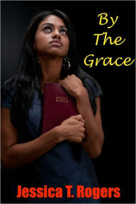 Title: By the Grace, Author: Jessica T. Rogers