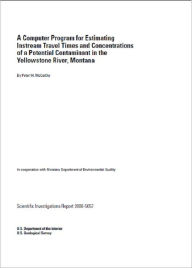 Title: A Computer Program for Estimating Instream Travel Times and Concentrations of a Potential Contaminant in the Yellowstone River, Montana, Author: Peter M. McCarthy