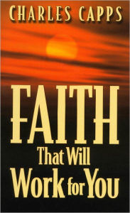 Title: Faith That Will Work For You, Author: Charles Capps