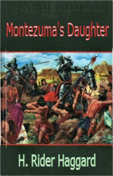 Montezuma's Daughter: An Adventure Classic By H. Ryder Haggard! AAA+++