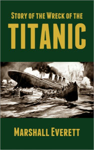 Title: Story of the Wreck of the Titanic, Author: Marshall Everett