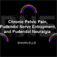 Title: Chronic Pelvic Pain from Pudendal Nerve Entrapment, and Pudendal Neuralgia, Author: Shawn Ellis