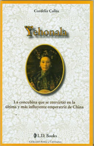 Title: Yehonala. La concubina que se convirtió en la última y más influyente emperatriz de China, Author: Cordelia Callas