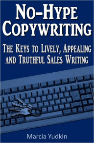 Title: No-Hype Copywriting: The Keys to Lively, Appealing and Truthful Sales Writing, Author: Marcia Yudkin