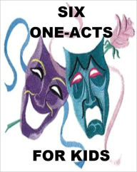 Title: Six One-Acts for Kids, Author: Gerald P. Murphy