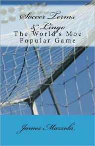 Title: Soccer Terms & Lingo: The Worlds Most Popular Game, Author: James Mazzola