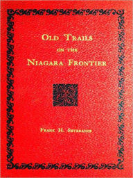 Title: Old Trails on the Niagara Frontier, Author: Frank H. Severance