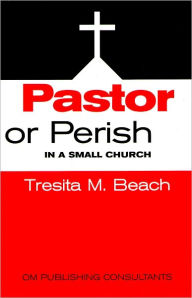 Title: Pastor or Perish in a Small Church, Author: Tresita M Beach