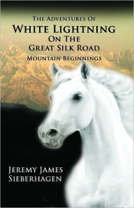 Title: The Adventures of White Lightning on the Great Silk Road, Author: Jeremy James Sieberhagen