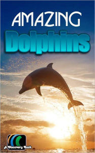 Title: Amazing Dolphins: A Discovery Book, Author: A Discovery Book