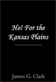 Title: Ho! For the Kansas Plains, Author: James Clark