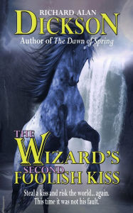 Title: The Wizard's Second Foolish Kiss, Author: Richard Alan Dickson