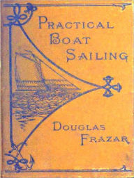 Title: Practical Boat-Sailing, Author: Douglas Frazar