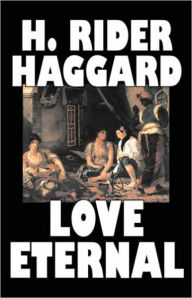 Title: Love Eternal: A Romance, Fiction and Literature Classic By H. Ryder Haggard! AAA+++, Author: H. Rider Haggard