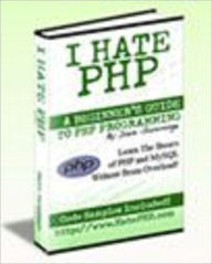 Title: I Hate PHP = A Beginner's Guide To PHP And MySQL, Author: Mike morley