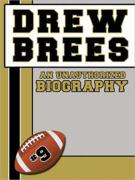 Title: Drew Brees: An Unauthorized Biography, Author: Belmont and Belcourt Biographies