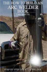 Title: How to Build an Arc Welder DIY, Author: Dan Martin