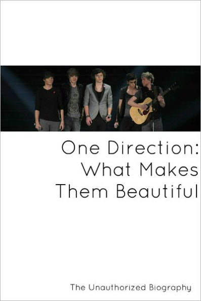 What Makes Them Beautiful: An Unauthorized Biography of One Direction