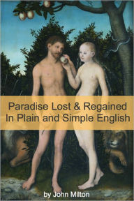 Title: Paradise Lost and Paradise Regained In Plain and Simple English (A Modern Translation and the Original Version), Author: John Milton