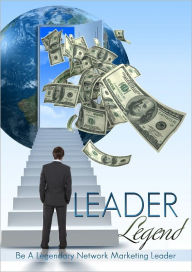 Title: Leader Legend: Be A Legendary Network Marketing Leader, Author: Anonymous