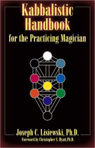 Title: Kabbalistic Handbook For The Practicing Magician: A Course in the Theory and Practice of Western Magic, Author: Joseph C. Lisiewski