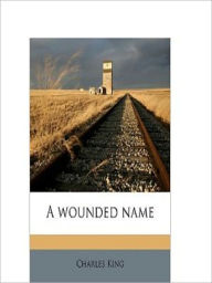 Title: A Wounded Name, Author: Charles King