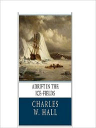 Title: Adrift in the Ice-Fields, Author: Charles W Hall