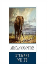 Title: African Camp Fires, Author: Stewart Edward White