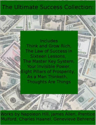 Title: The Ultimate Collection for Success: Including Think and Grow Rich, The Law of Success, The Master Key System, Your Invisible Power, Eight Pillars of Prosperity, As a Man Thinketh, and Thoughts are Things, Author: Napoleon Hill