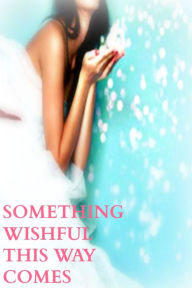 Title: Something Wishful This Way Comes, Author: LuLu Belle Beaumont