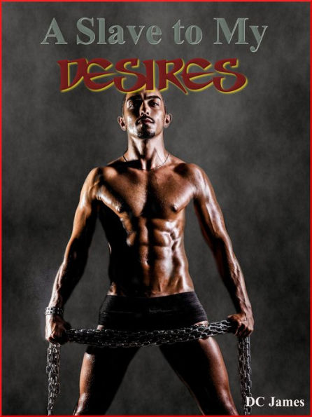 A Slave to My Desires (Gay Rough Sex, BDSM, CBT & Torture Sex)