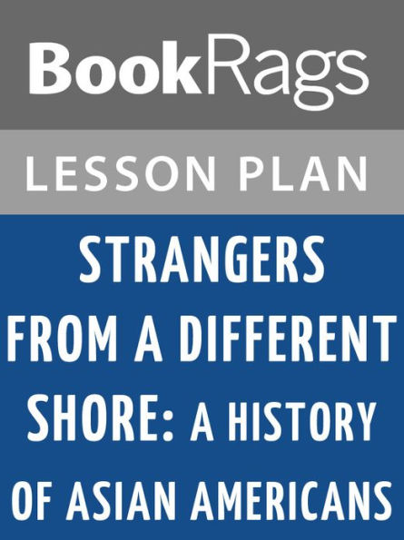 Strangers from a Different Shore: A History of Asian Americans by Ronald Takaki Lesson Plans